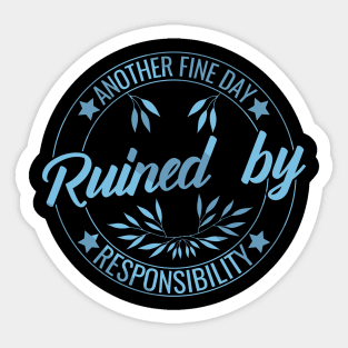 Another Fine Day Ruined by Responsibility Humor responsible Adulting funny Sticker